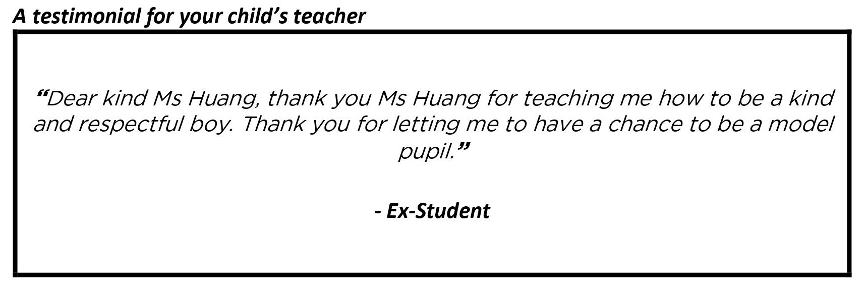 "Thank you for teaching me to be a kind and respectful person and to let me have a chance to be a model pupil."