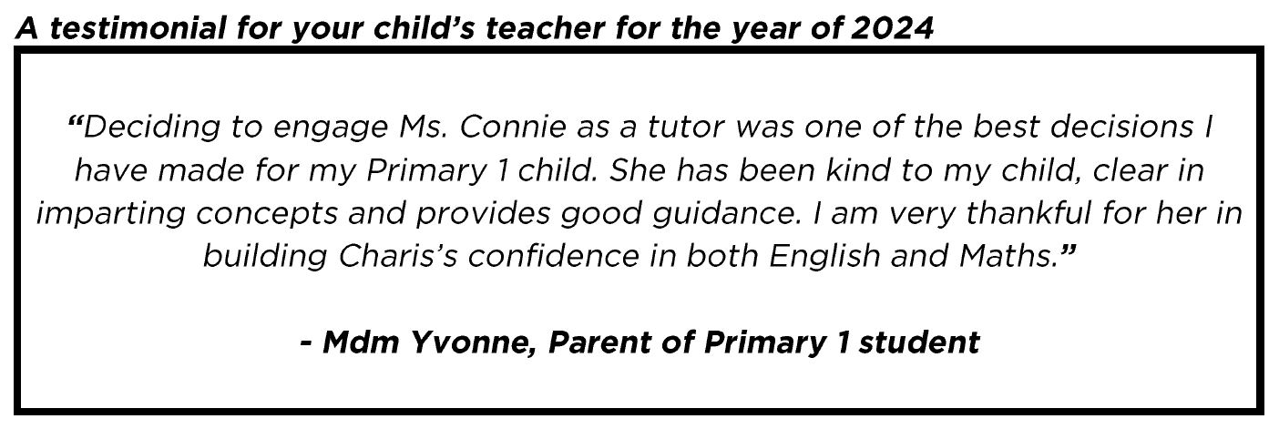 "Deciding to engage Ms. Connie as a tutor was one of the best decisions I have made for my Primary 1 child."