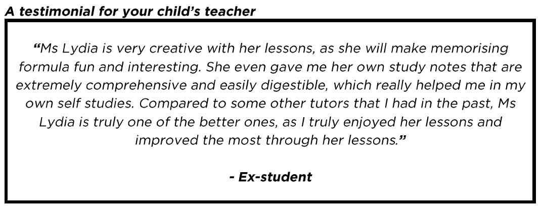 "Compared to some other tutors that I had in the past, Ms Lydia is truly one of the better ones"