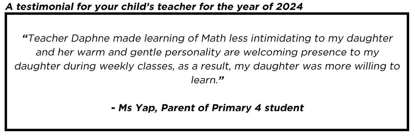 " Teacher Daphne made learning of Math less intimidating to my daughter and her warm and gentle personality are welcoming presence to my daughter... "
