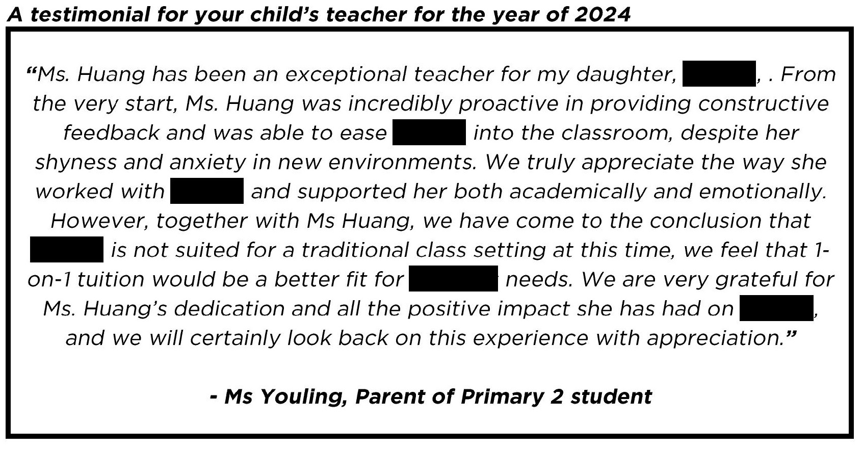 " ...We are very grateful for Ms. Huang’s dedication and all the positive impact she has had on my child, and we will certainly look back on this experience with appreciation. "