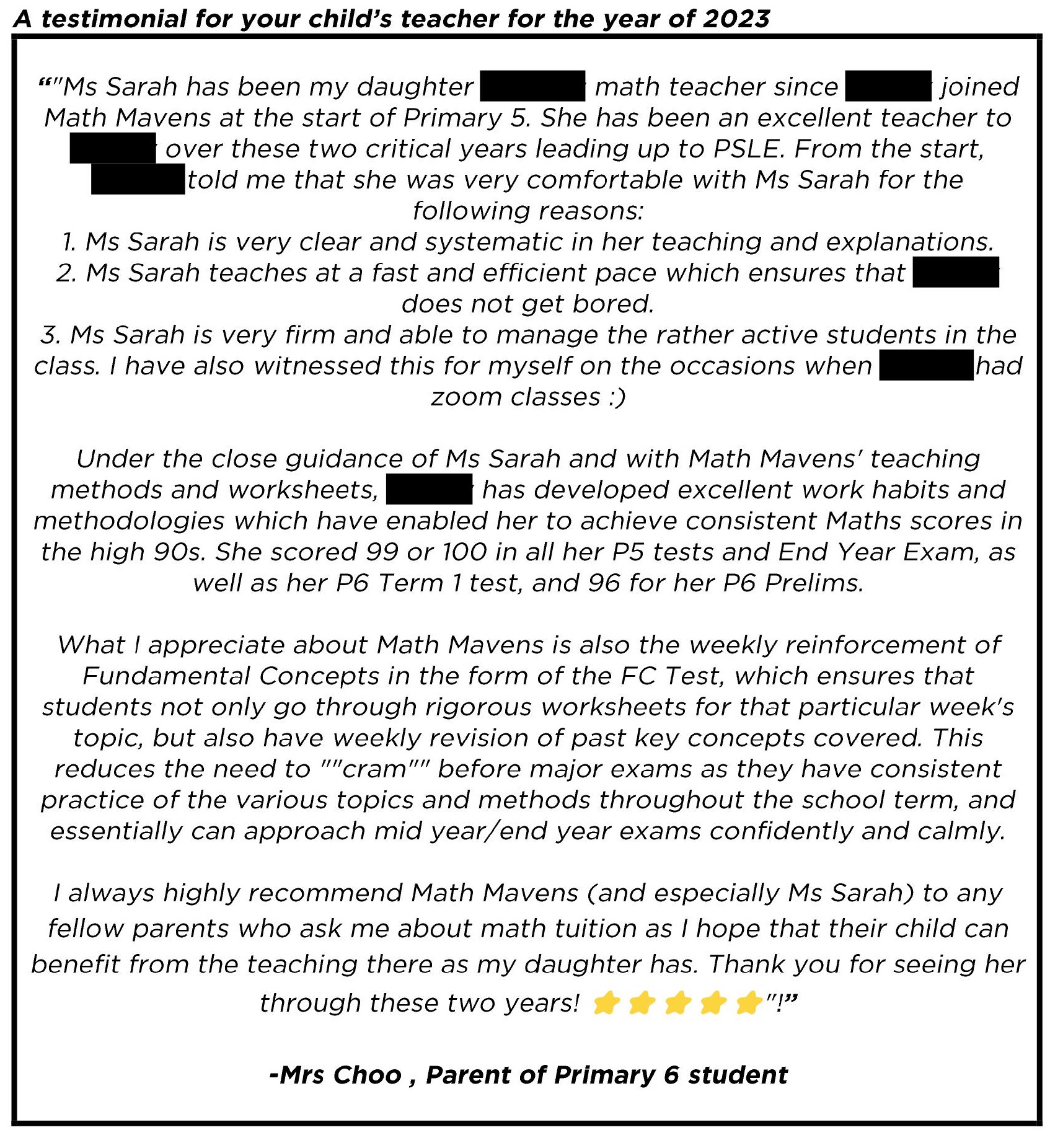 "Under the close guidance of Ms Sarah and with Math Mavens' teaching methods and worksheets, my child has developed excellent work habits and methodologies which have enabled her to achieve consistent Maths scores in the high 90s."