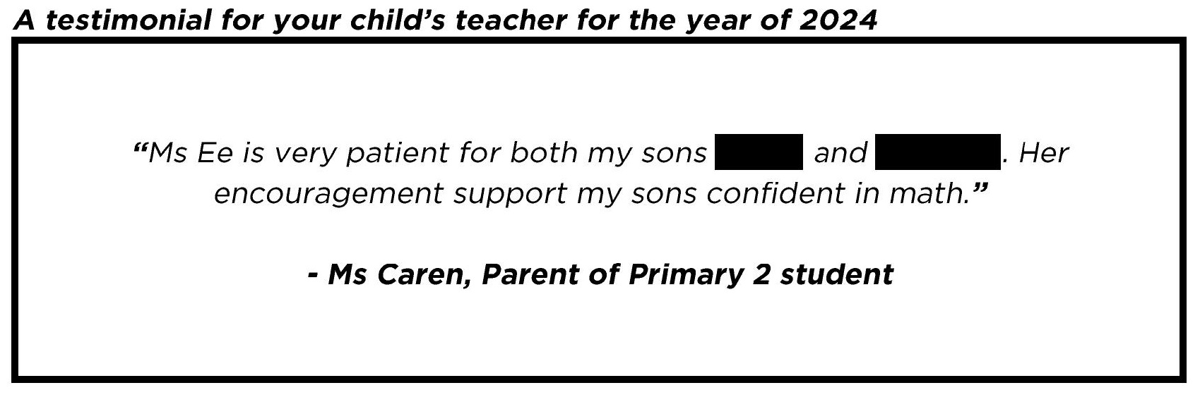 " Ms Ee is very patient for both my sons. Her encouragement support my sons confident in math."