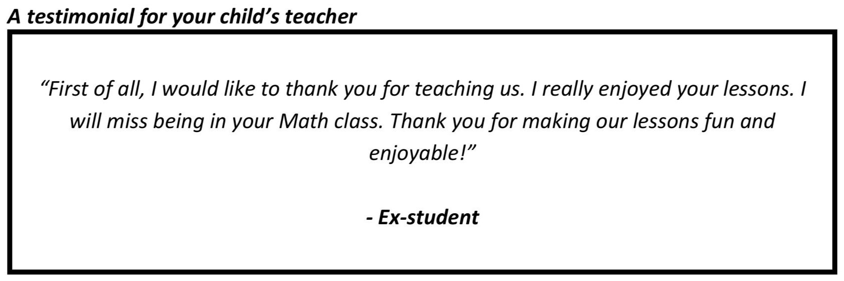 “I really enjoyed your lessons. I will miss being in your Math class”