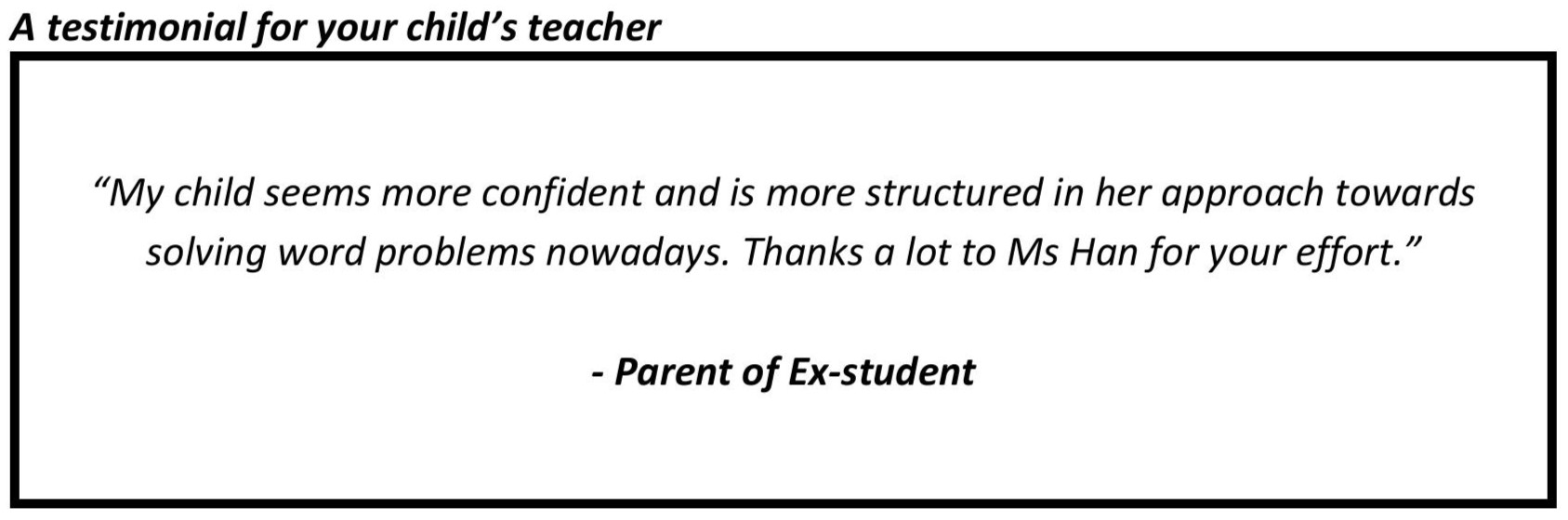 "My child seems more confident and is more structured in her approach towards solving word problems nowadays. Thanks a lot to Ms Han for your effort"
