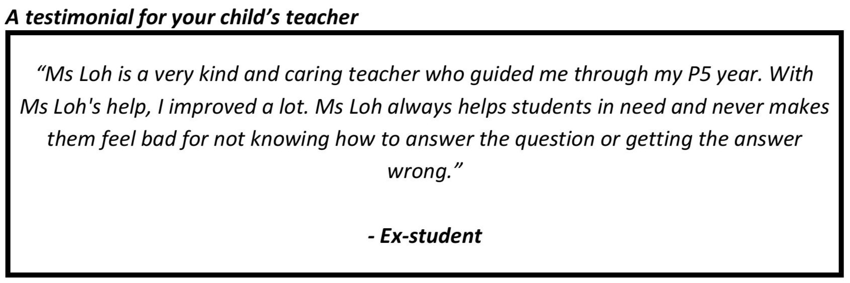 “Ms Loh always helps students in need and never makes them feel bad for not knowing how to answer the question or getting the answer wrong.”