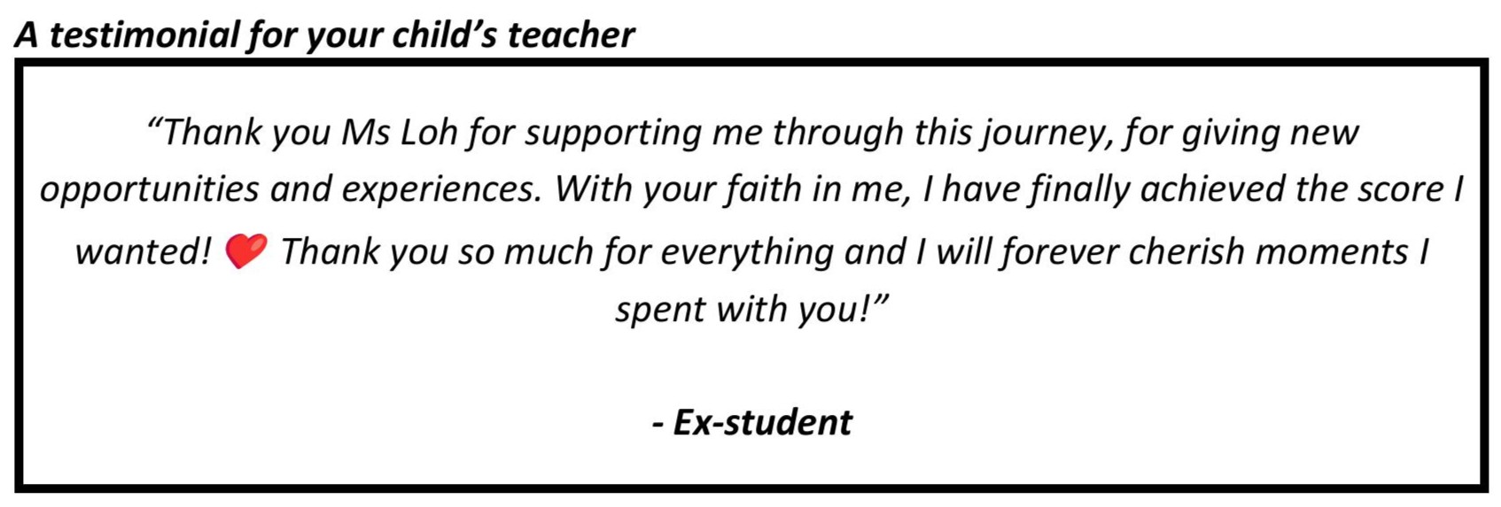 “Thank you Ms Loh for supporting me through this journey, for giving new opportunities and experiences. With your faith in me, I have finally achieved the score I wanted!”