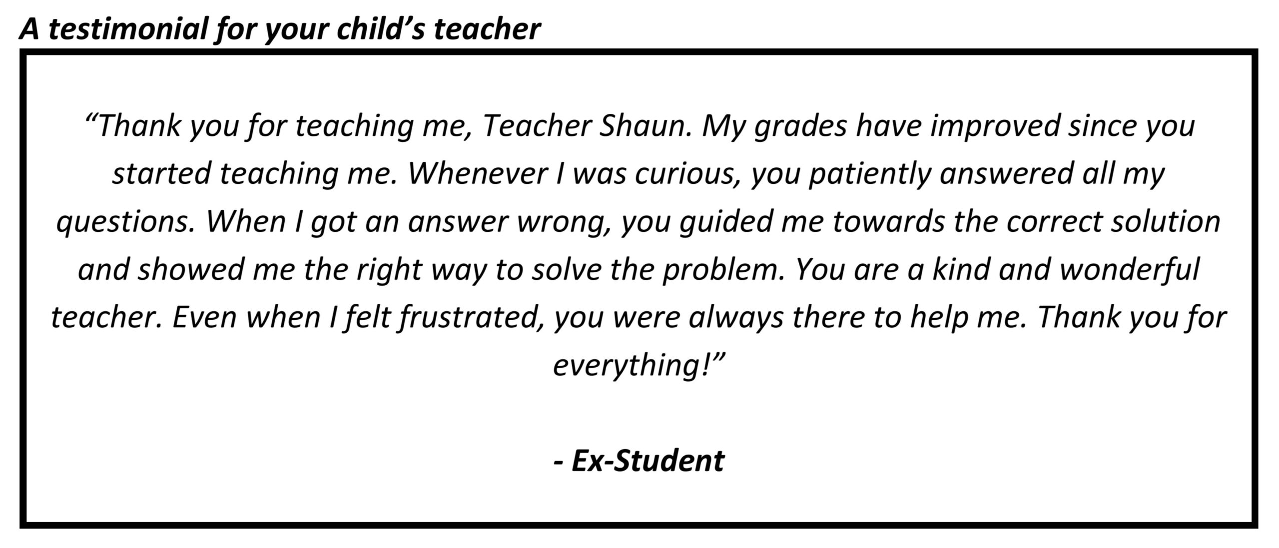 "You are a kind and wonderful teacher. Even when I felt frustrated, you were always there to help me. Thank you for everything!"