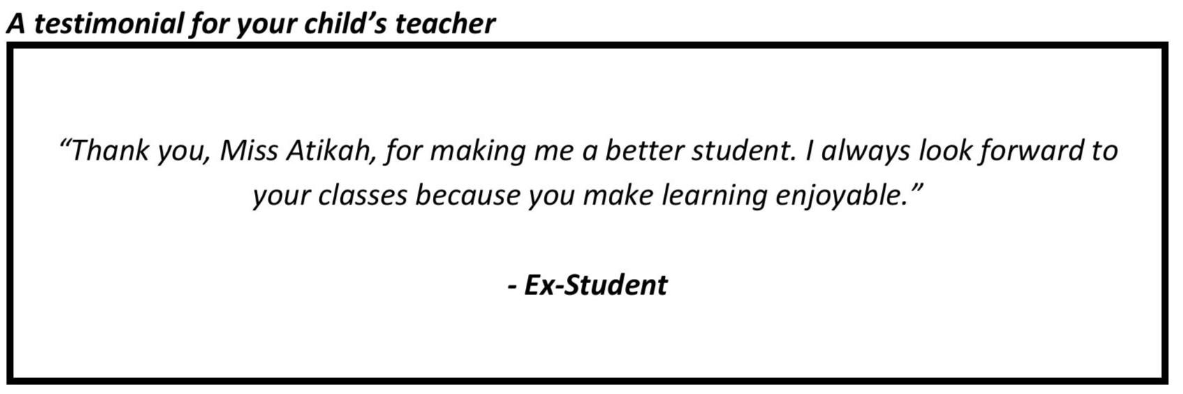 “Thank you, Miss Atikah, for making me a better student. I always look forward to your classes because you make learning enjoyable.”